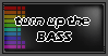 turn up the BASS